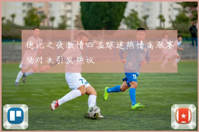 德比之夜激情四溢球迷热情高涨赛场对决引发热议