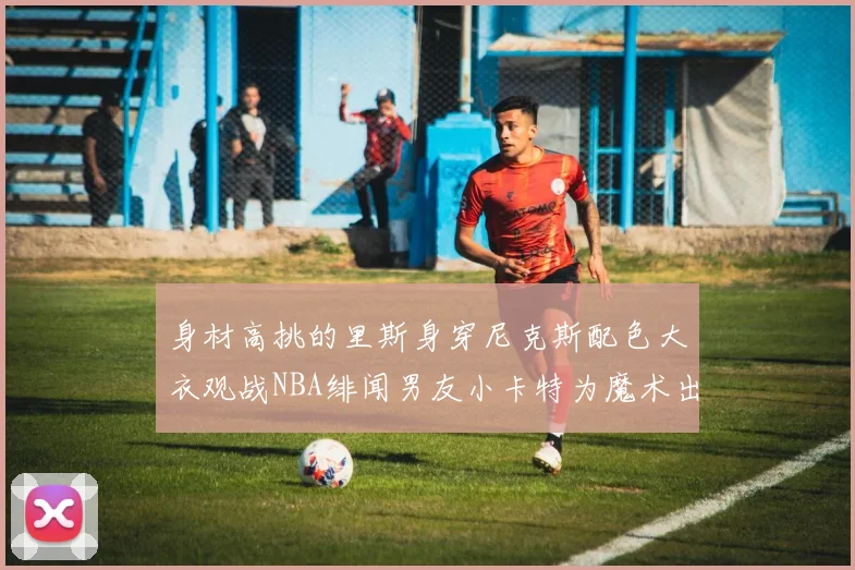 身材高挑的里斯身穿尼克斯配色大衣观战NBA绯闻男友小卡特为魔术出战