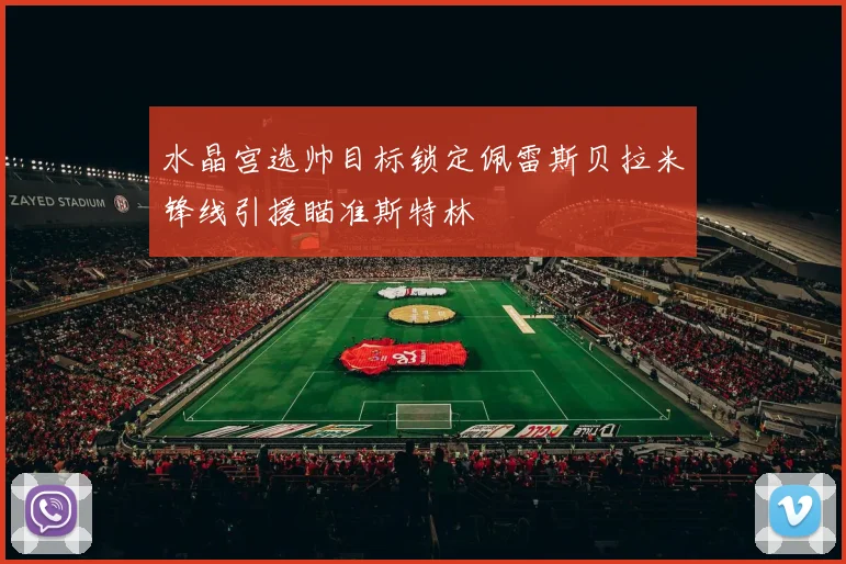水晶宫选帅目标锁定佩雷斯贝拉米锋线引援瞄准斯特林